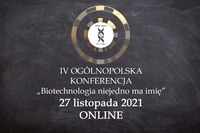 IV OGÓLNOPOLSKA KONFERENCJA „Biotechnologia niejedno ma imię”